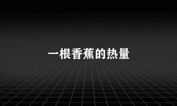 一根香蕉的热量