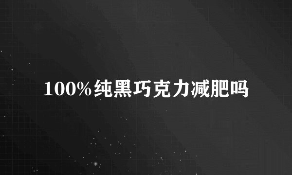 100%纯黑巧克力减肥吗