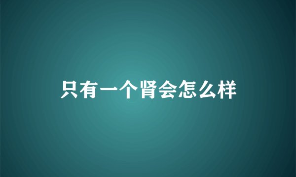 只有一个肾会怎么样