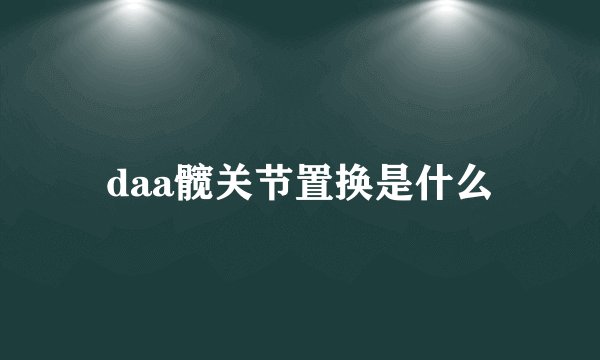 daa髋关节置换是什么