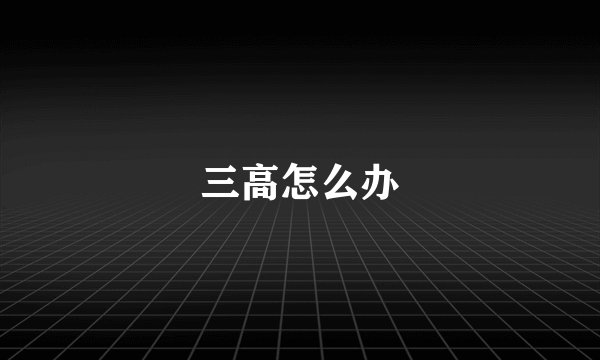 三高怎么办