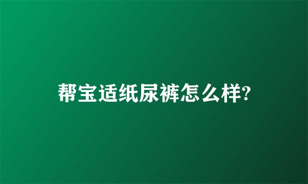 帮宝适纸尿裤怎么样?