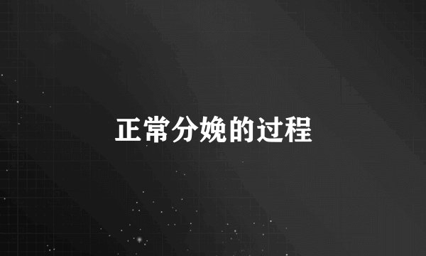 正常分娩的过程