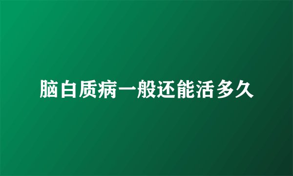 脑白质病一般还能活多久