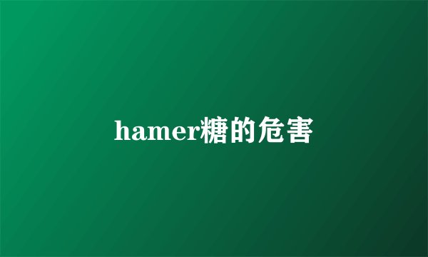 hamer糖的危害