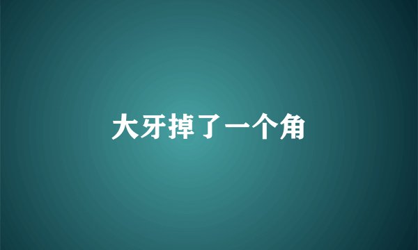 大牙掉了一个角