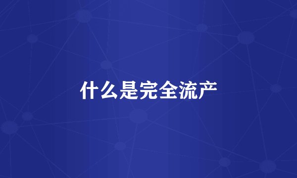 什么是完全流产