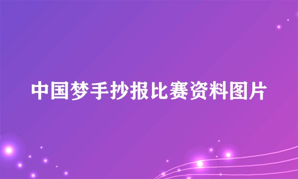 中国梦手抄报比赛资料图片