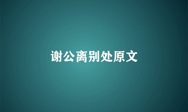谢公离别处原文