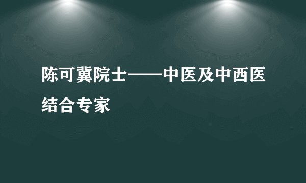 陈可冀院士——中医及中西医结合专家