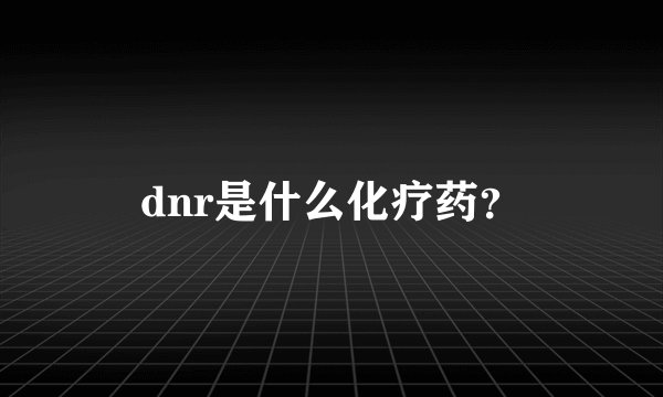 dnr是什么化疗药？