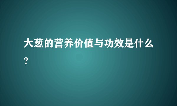 大葱的营养价值与功效是什么?