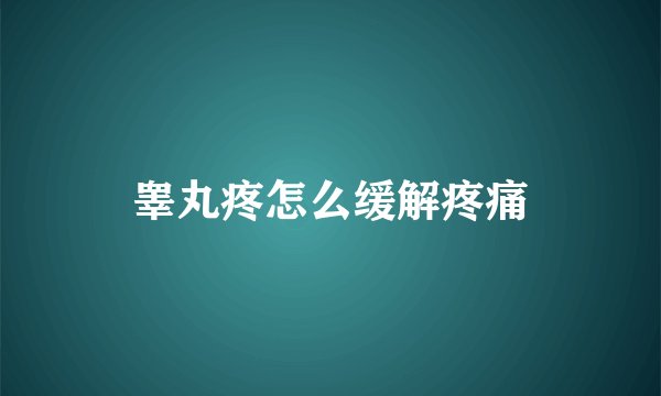睾丸疼怎么缓解疼痛