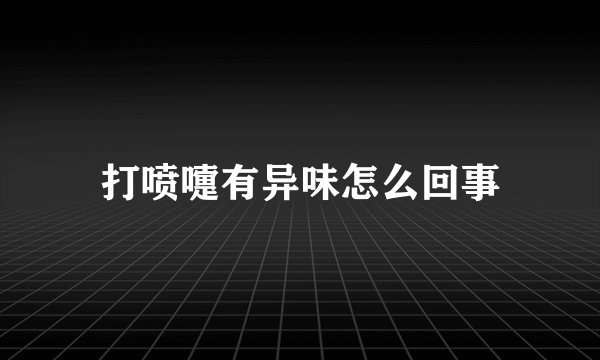 打喷嚏有异味怎么回事