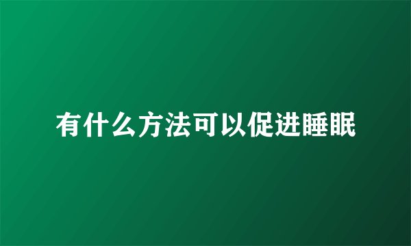 有什么方法可以促进睡眠