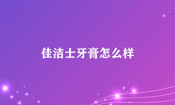 佳洁士牙膏怎么样