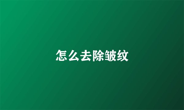 怎么去除皱纹