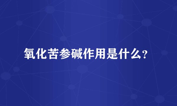氧化苦参碱作用是什么？