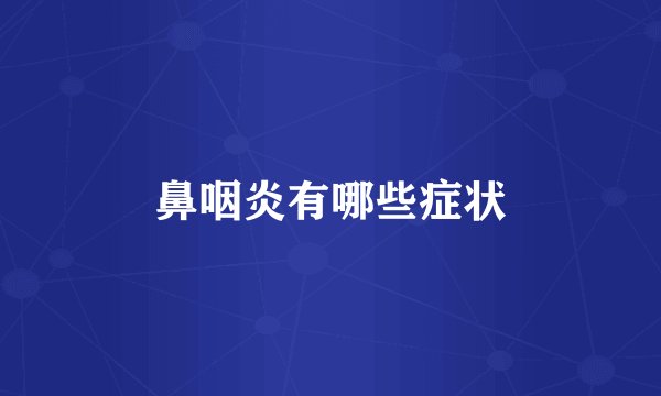 鼻咽炎有哪些症状