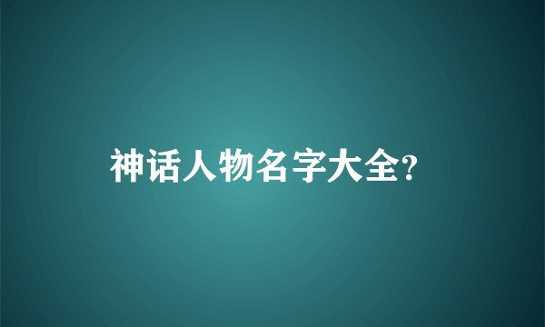 神话人物名字大全？