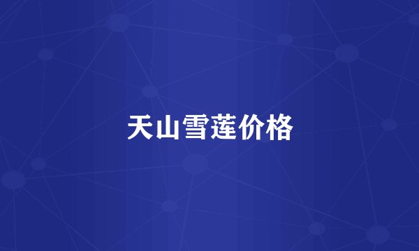 天山雪莲价格