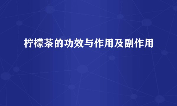 柠檬茶的功效与作用及副作用