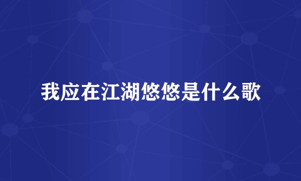 我应在江湖悠悠是什么歌