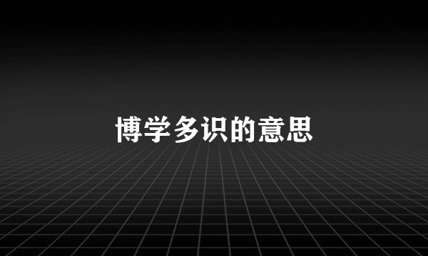 博学多识的意思