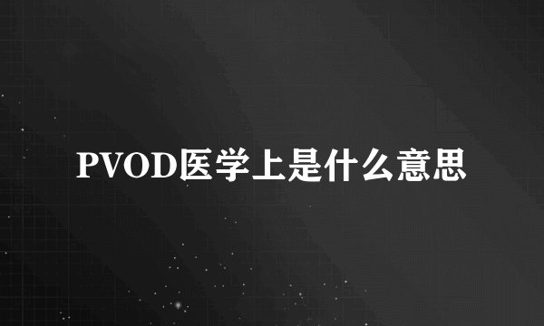 PVOD医学上是什么意思