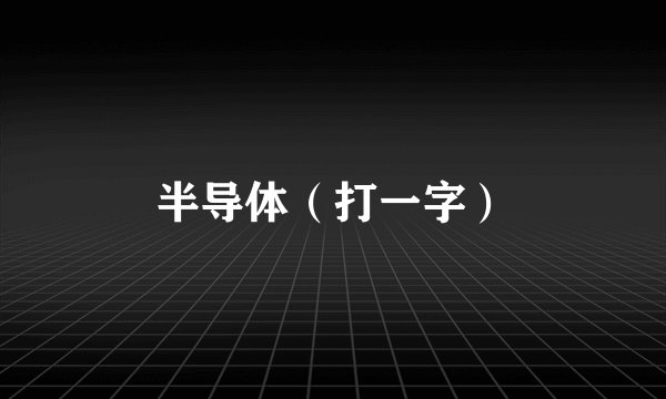 半导体（打一字）