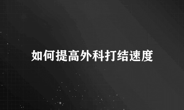 如何提高外科打结速度