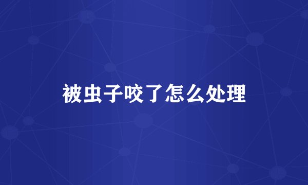 被虫子咬了怎么处理