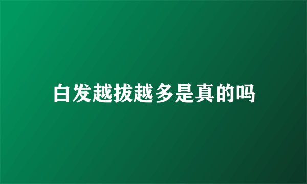 白发越拔越多是真的吗