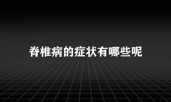 脊椎病的症状有哪些呢