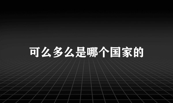 可么多么是哪个国家的
