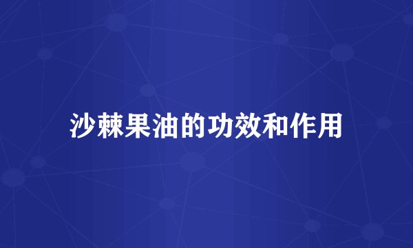 沙棘果油的功效和作用