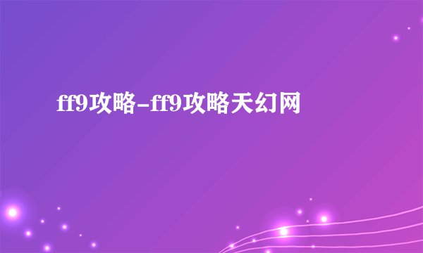 ff9攻略-ff9攻略天幻网