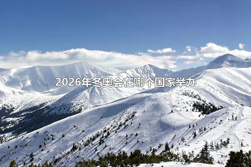 2026年冬奥会在哪个国家举办 2024年夏季奥运会在哪儿举办