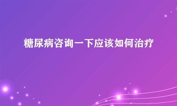 糖尿病咨询一下应该如何治疗