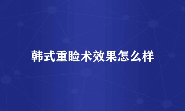 韩式重睑术效果怎么样