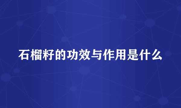 石榴籽的功效与作用是什么