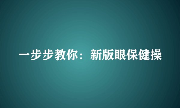 一步步教你:新版眼保健操