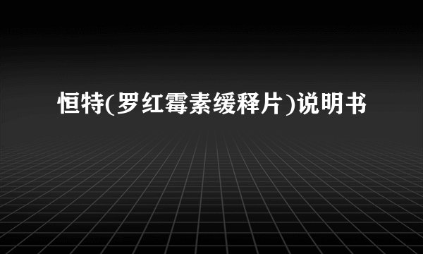 恒特(罗红霉素缓释片)说明书