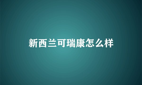 新西兰可瑞康怎么样