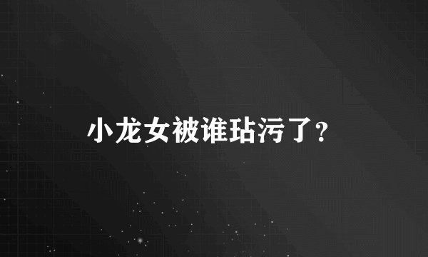小龙女被谁玷污了？