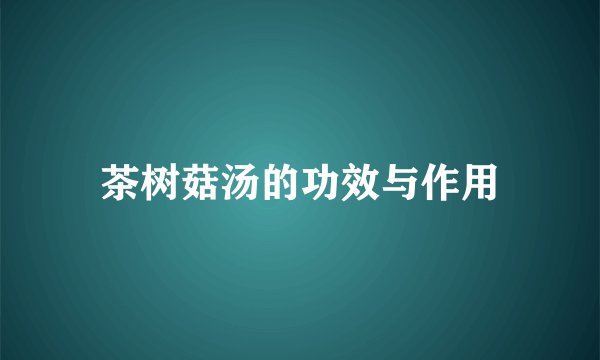 茶树菇汤的功效与作用