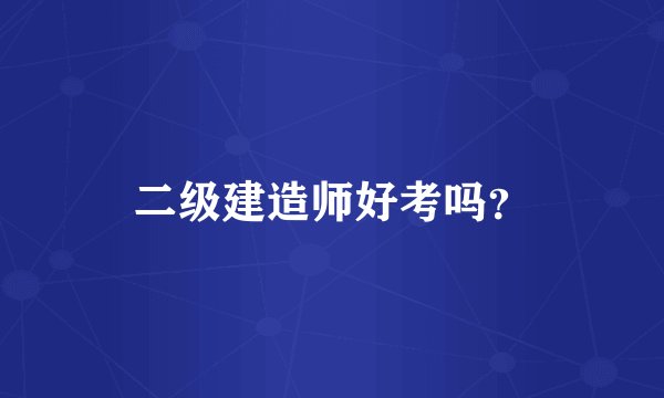 二级建造师好考吗?