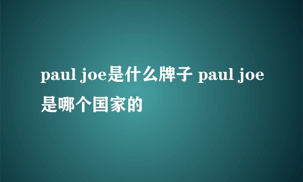 paul joe是什么牌子 paul joe是哪个国家的