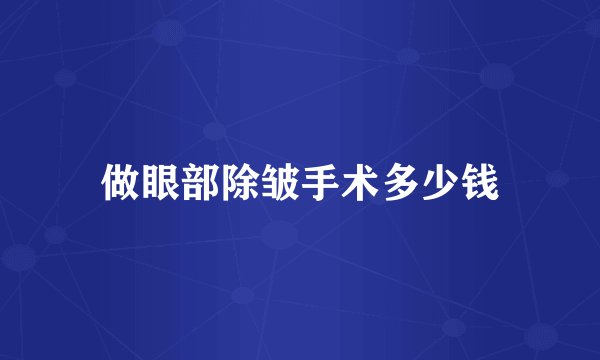 做眼部除皱手术多少钱