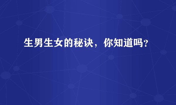 生男生女的秘诀，你知道吗？